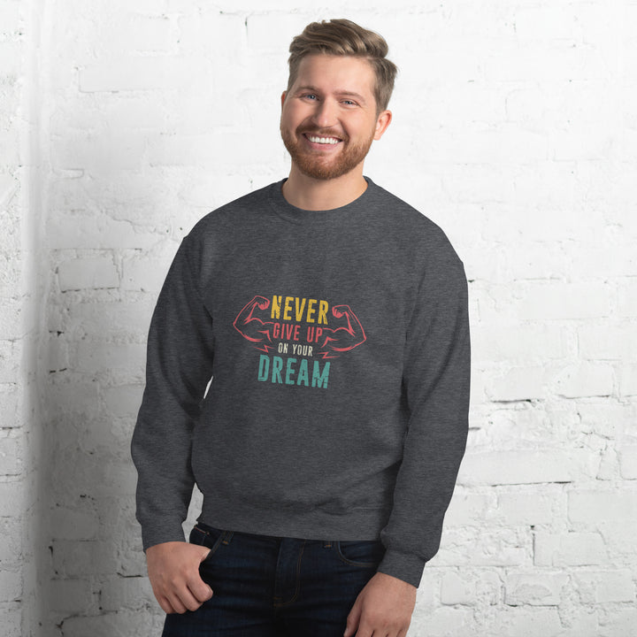 Never Give Up Dream Unisex Sweatshirt