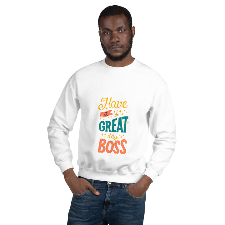 Have A Great Day Boss Unisex Sweatshirt