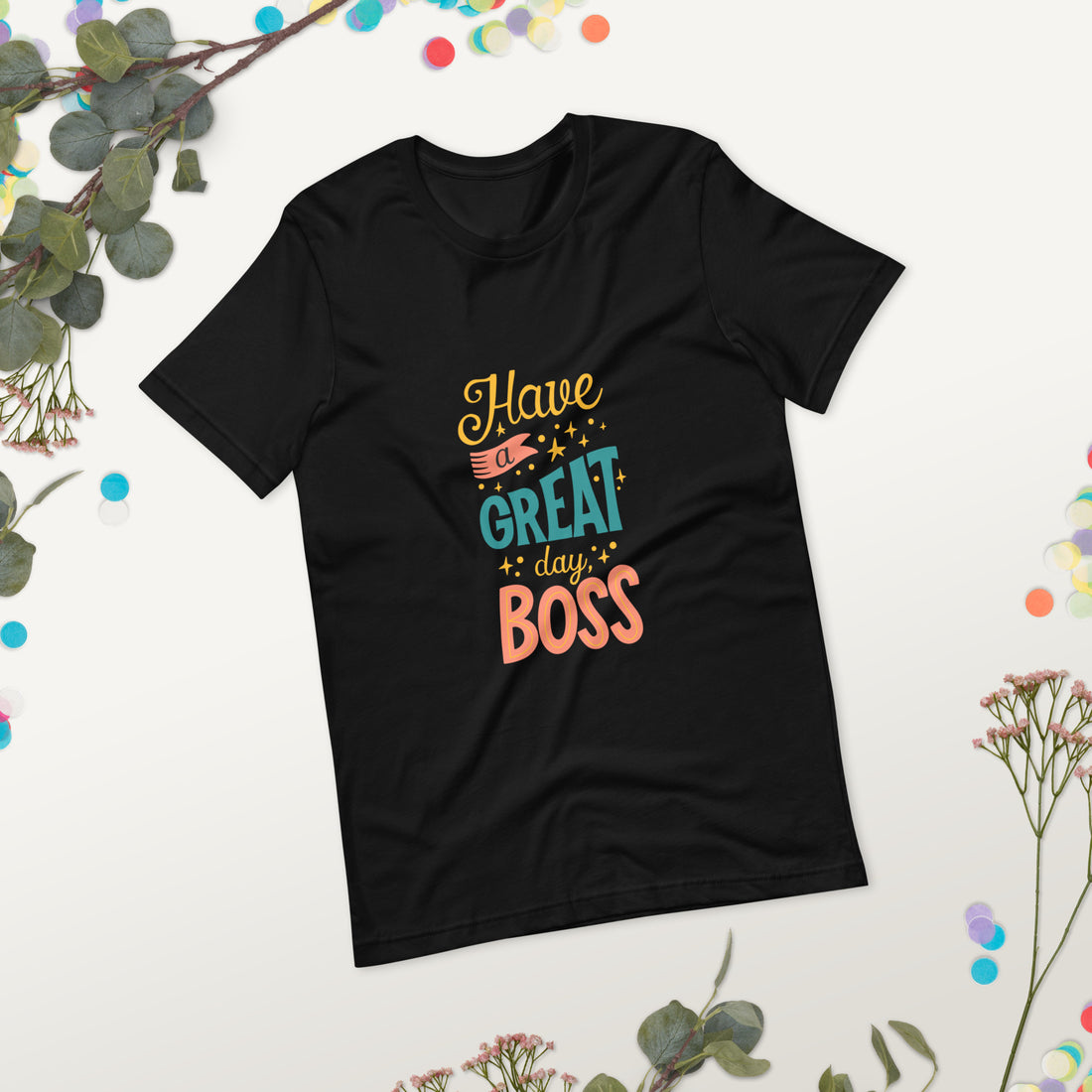 Have A Great Day Boss Unisex t-shirt