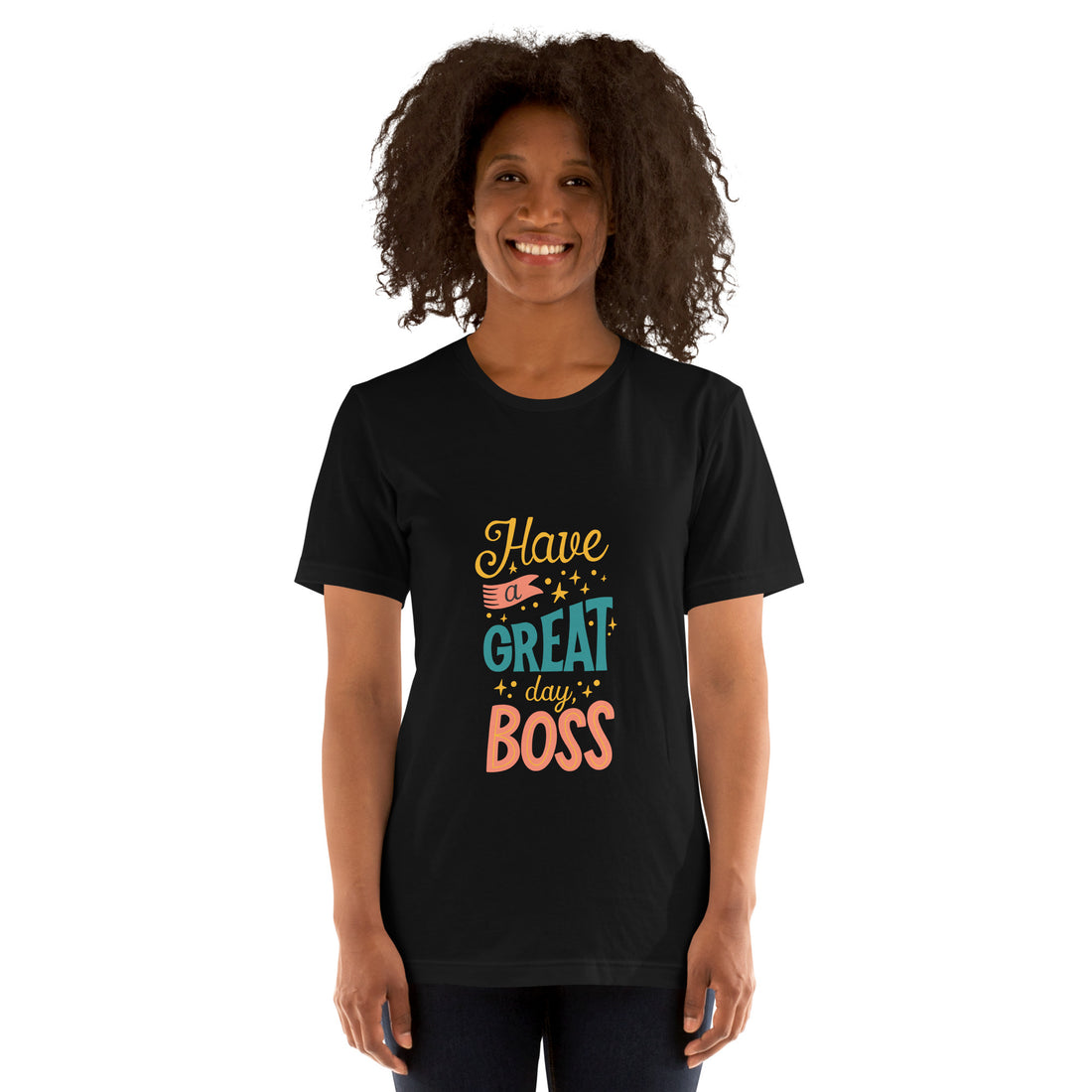 Have A Great Day Boss Unisex t-shirt