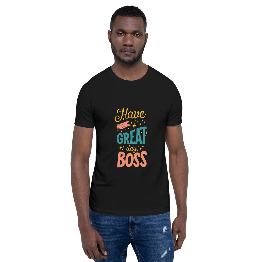 Have A Great Day Boss Unisex t-shirt