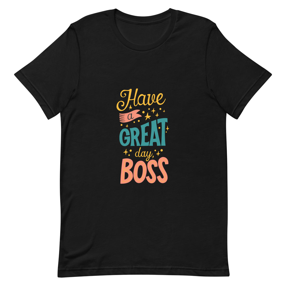 Have A Great Day Boss Unisex t-shirt