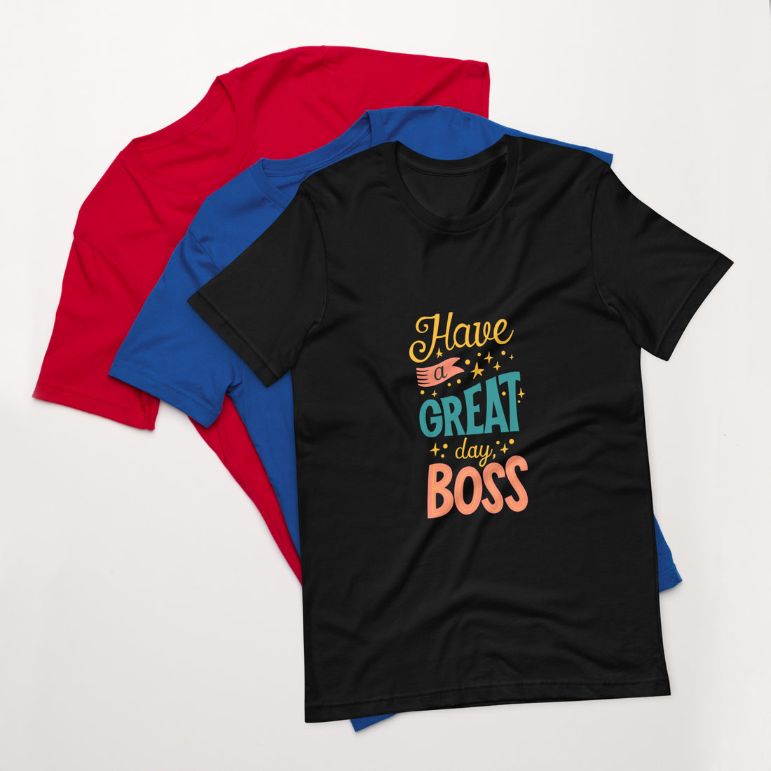 Have A Great Day Boss Unisex t-shirt