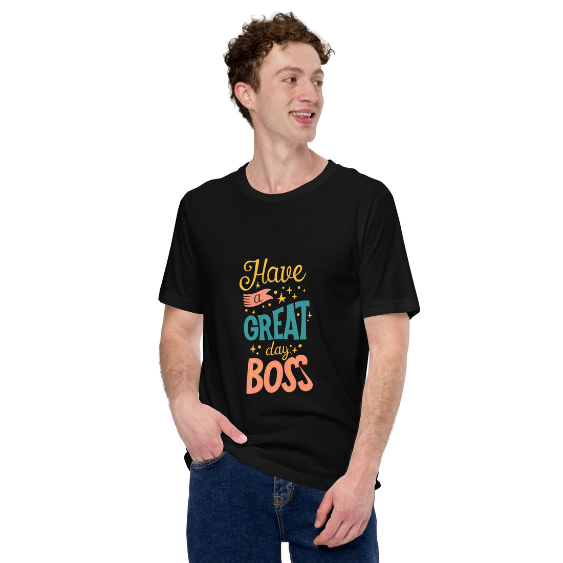 Have A Great Day Boss Unisex t-shirt