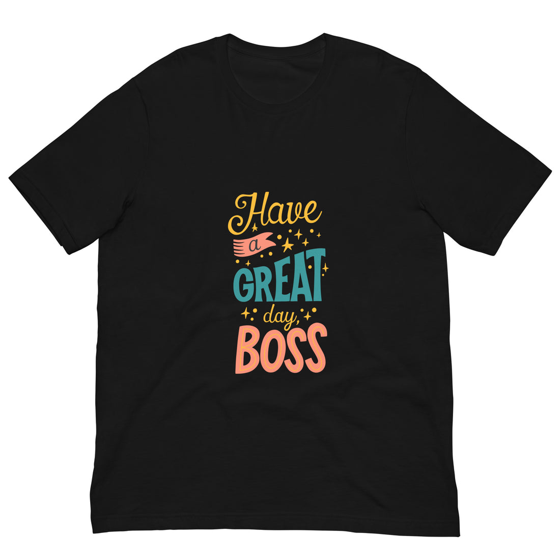 Have A Great Day Boss Unisex t-shirt