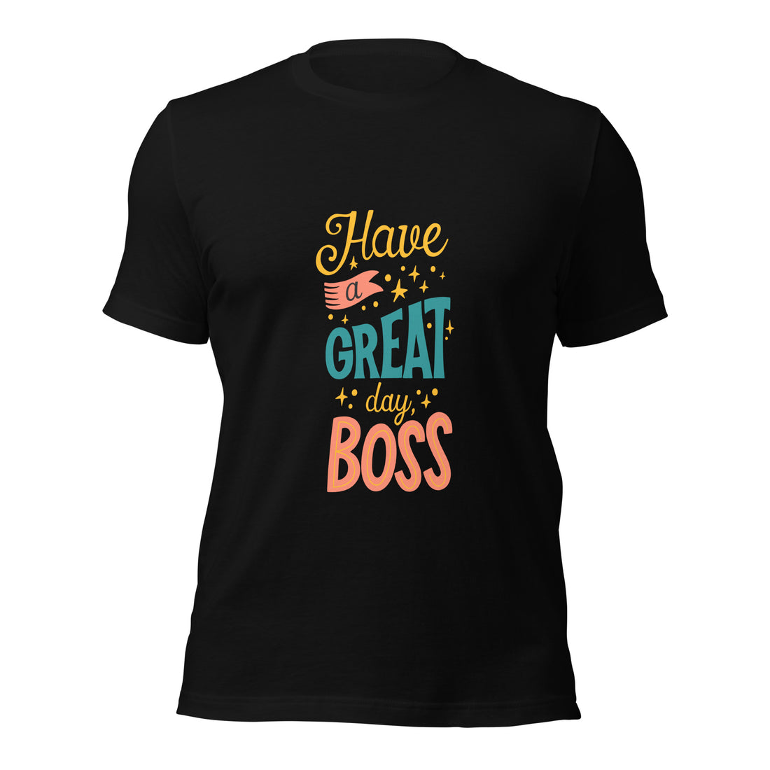 Have A Great Day Boss Unisex t-shirt