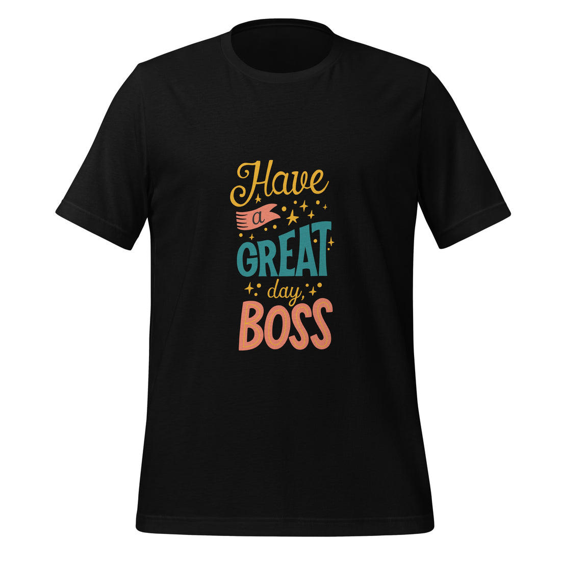 Have A Great Day Boss Unisex t-shirt