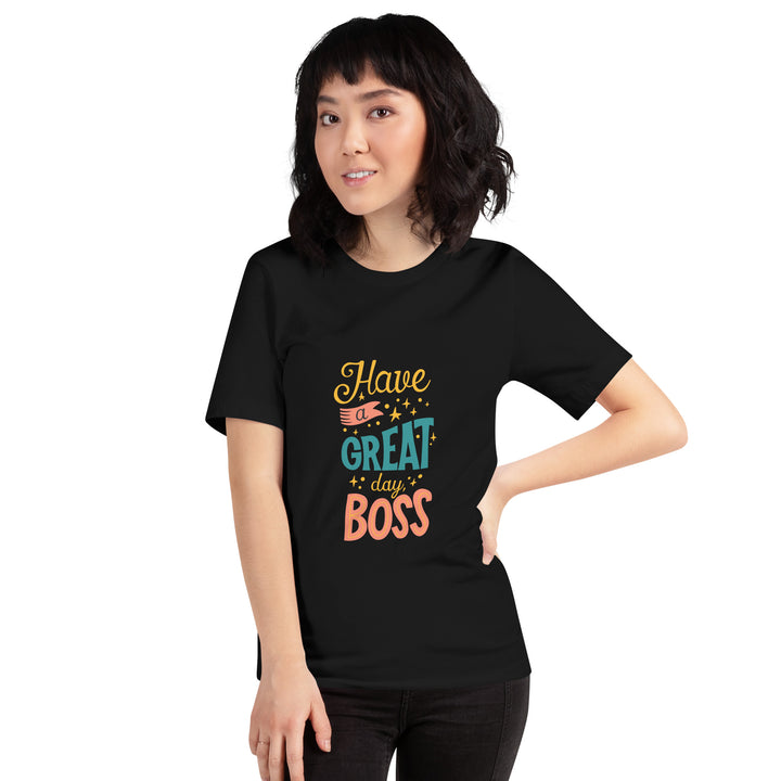 Have A Great Day Boss Unisex t-shirt