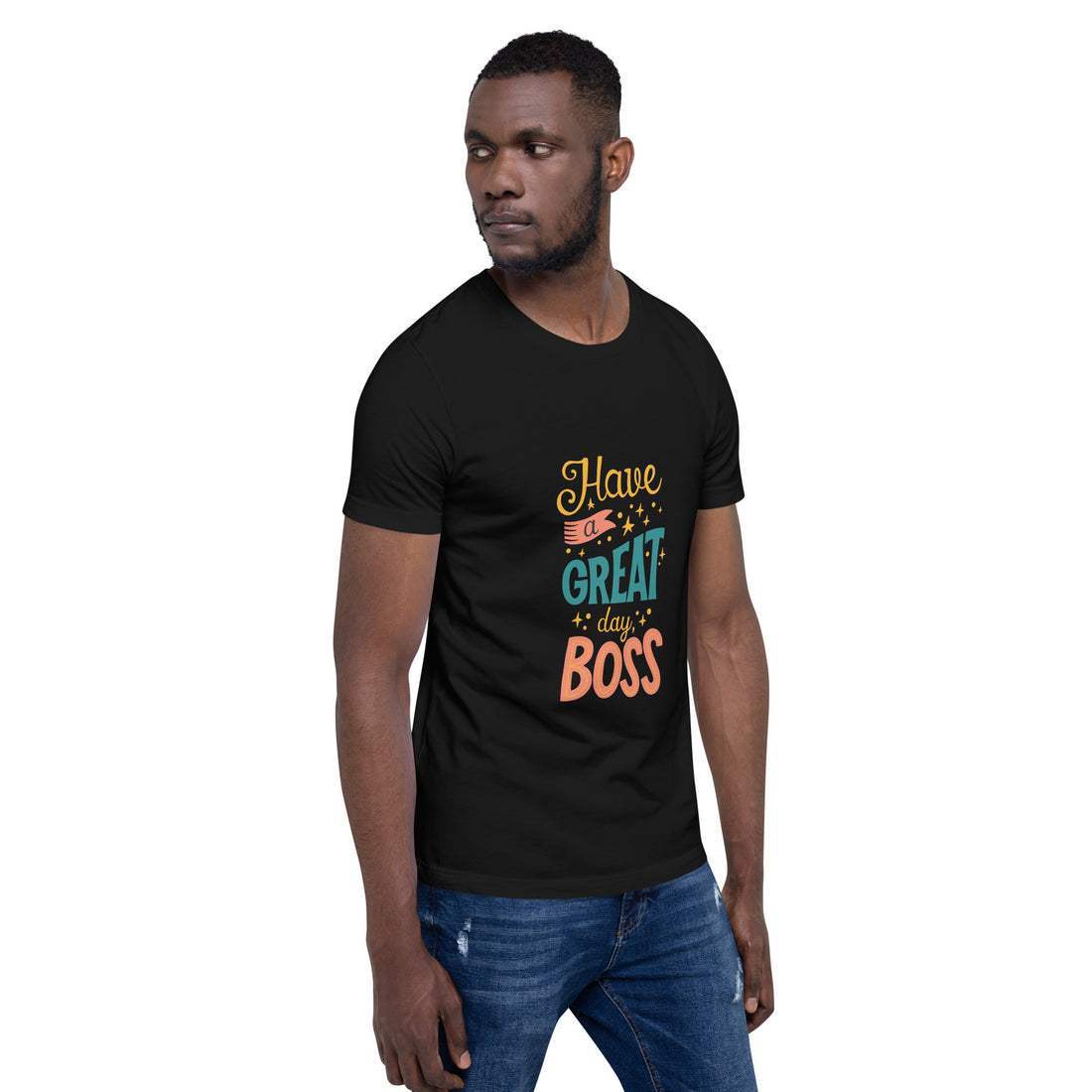 Have A Great Day Boss Unisex t-shirt