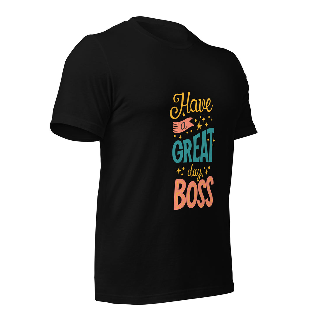 Have A Great Day Boss Unisex t-shirt