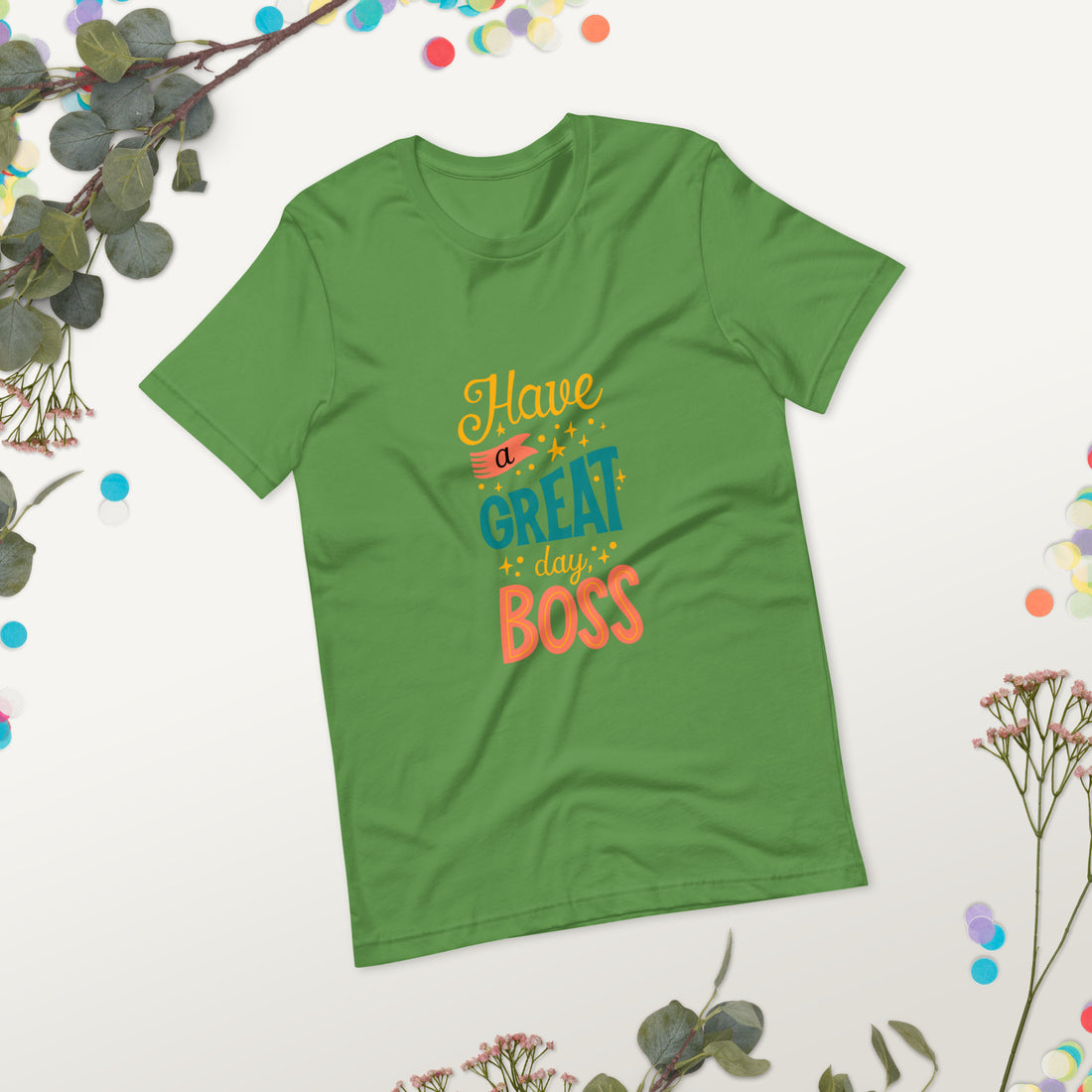 Have A Great Day Boss Unisex t-shirt