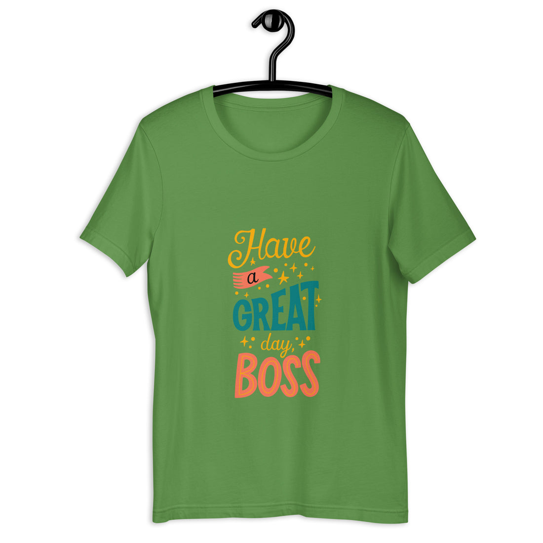 Have A Great Day Boss Unisex t-shirt