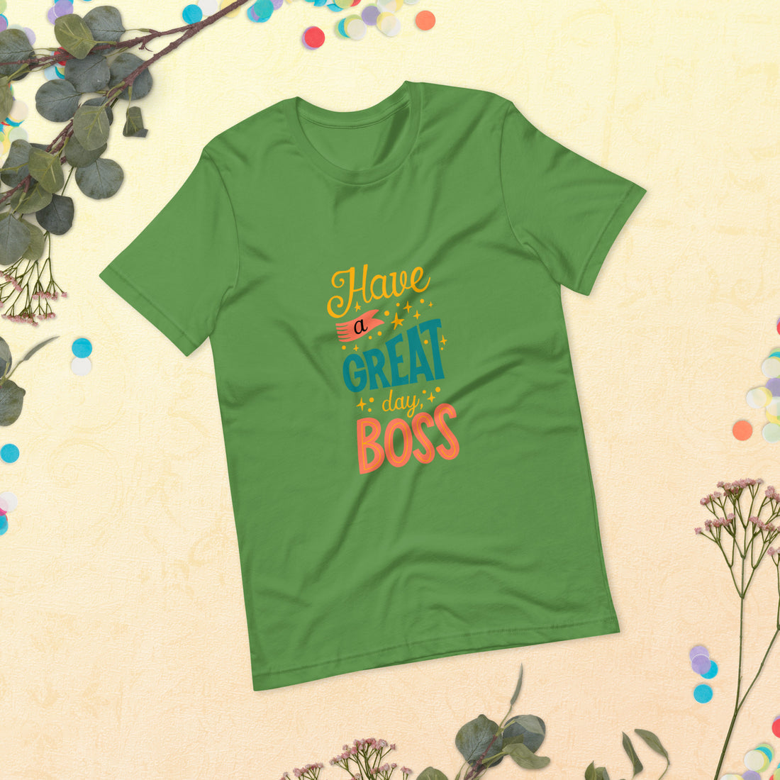 Have A Great Day Boss Unisex t-shirt