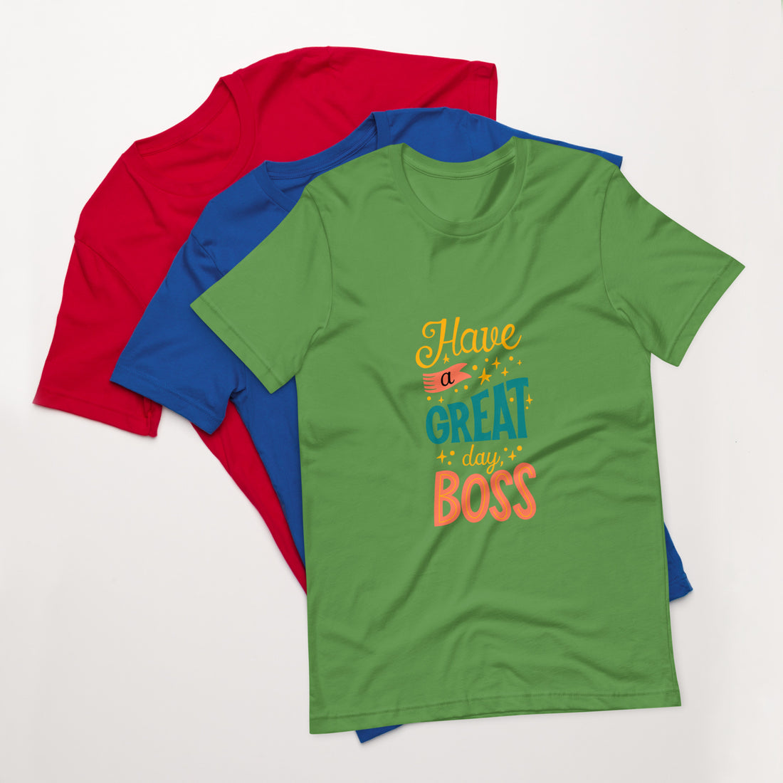 Have A Great Day Boss Unisex t-shirt