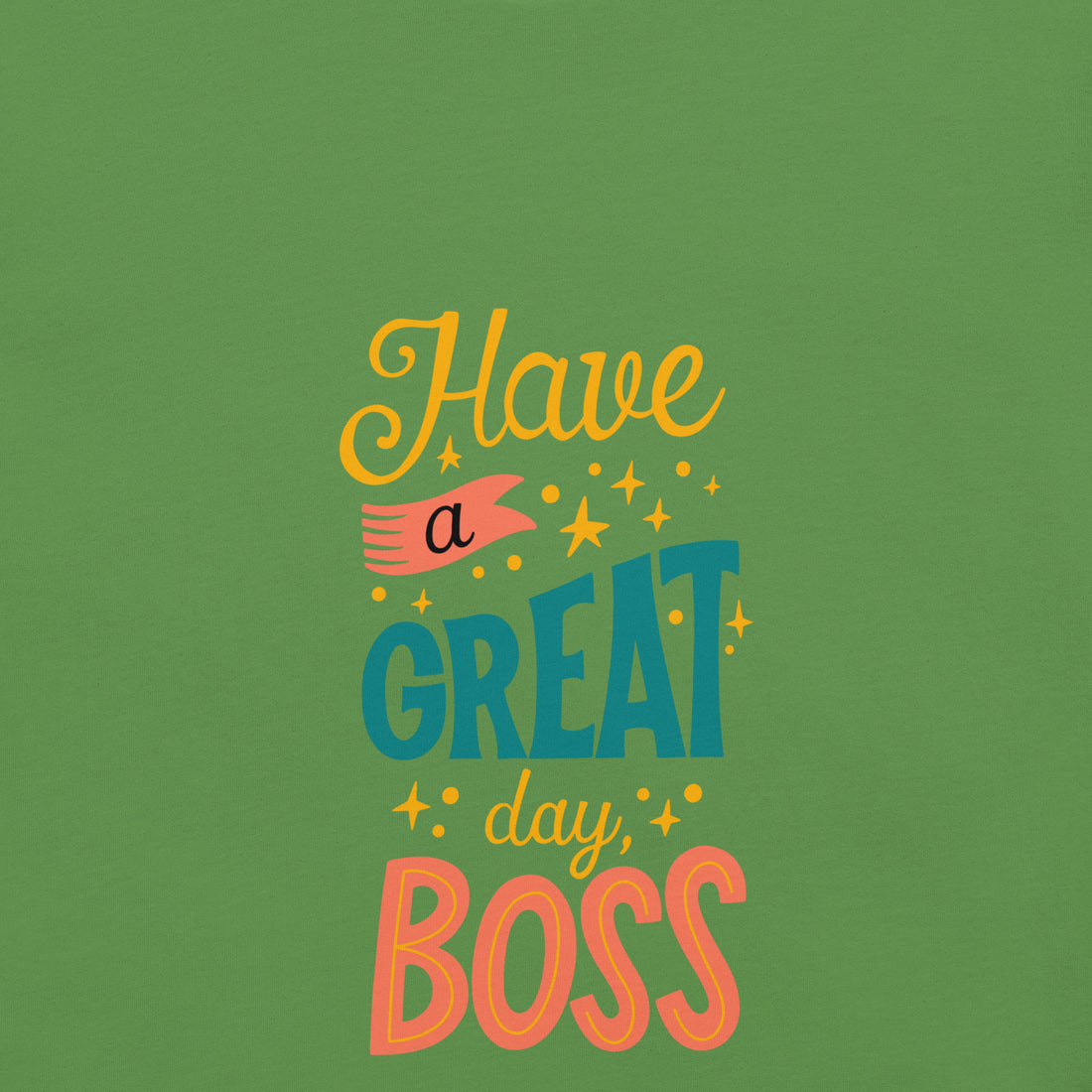 Have A Great Day Boss Unisex t-shirt