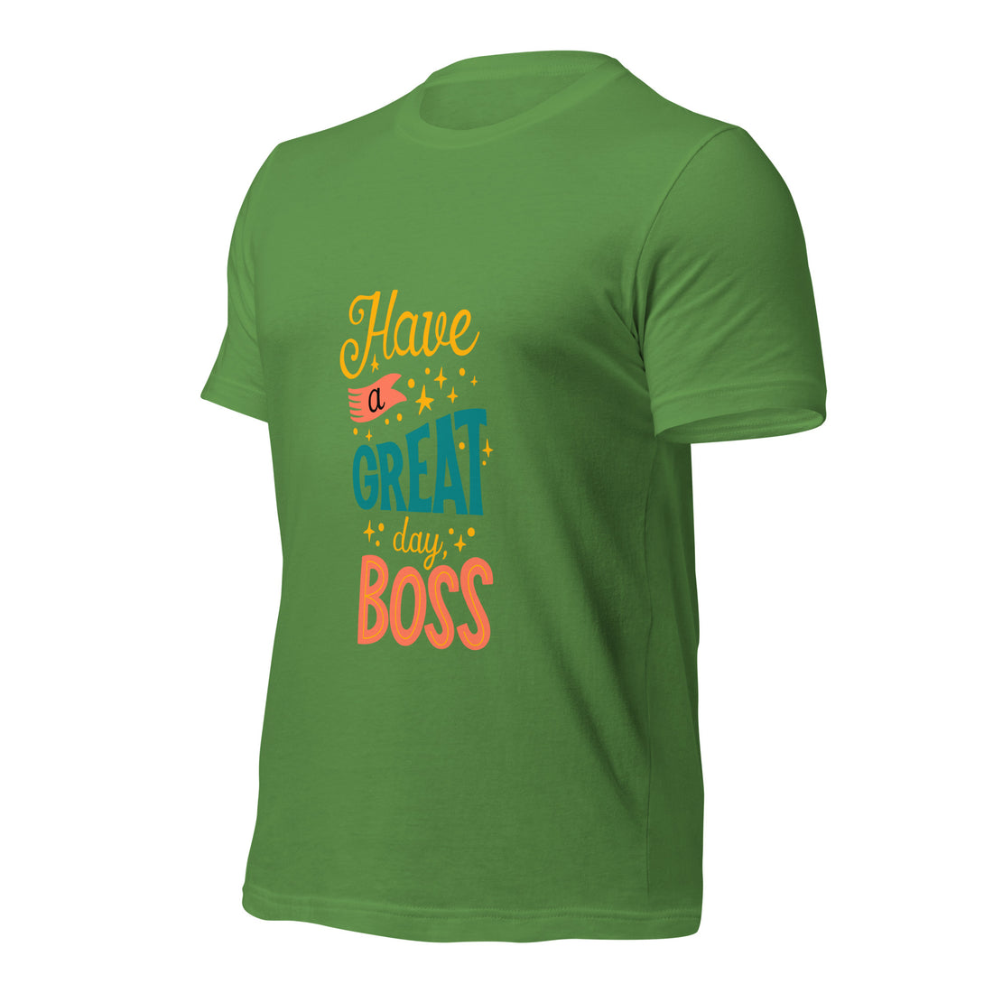 Have A Great Day Boss Unisex t-shirt