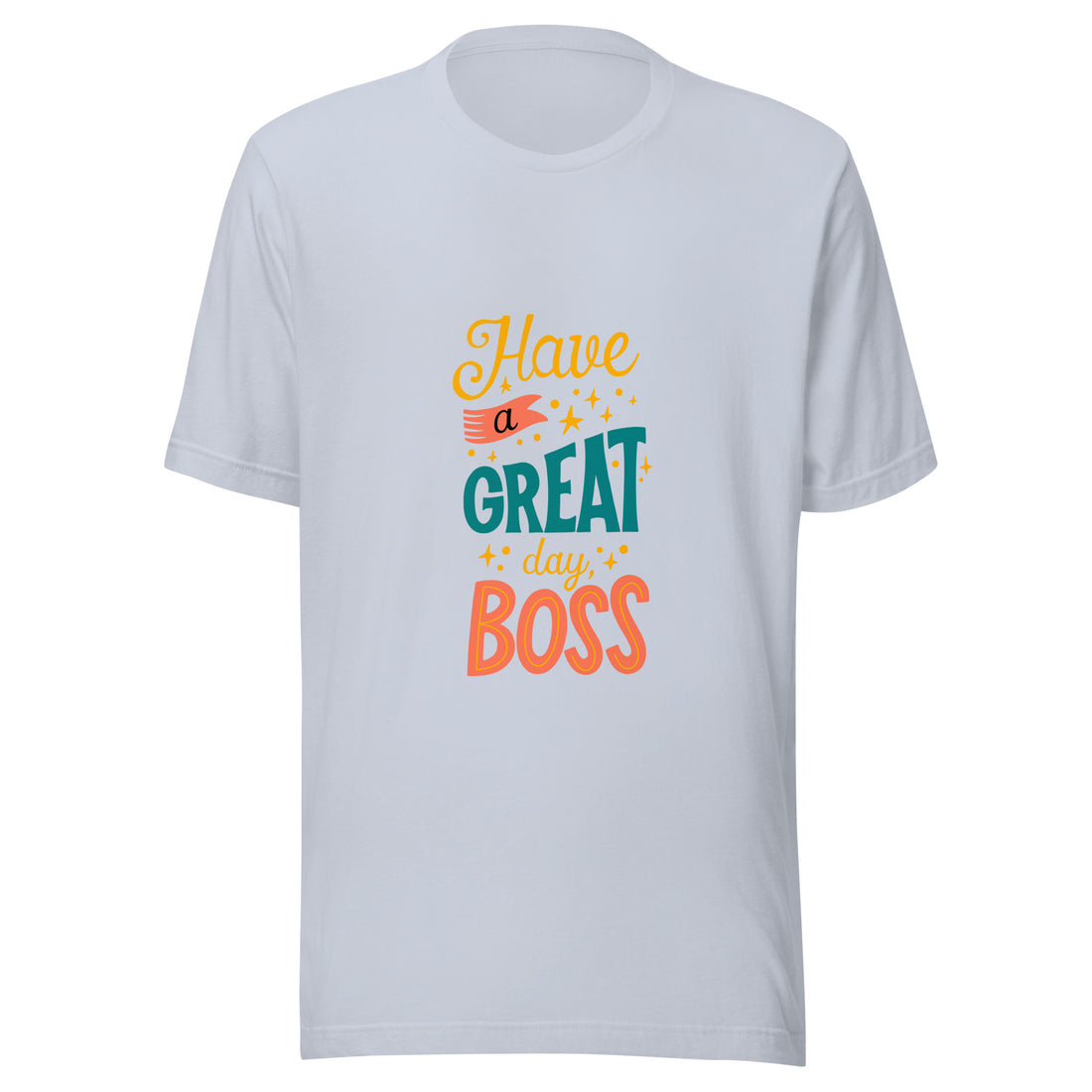 Have A Great Day Boss Unisex t-shirt