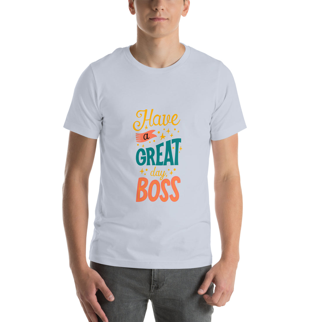 Have A Great Day Boss Unisex t-shirt