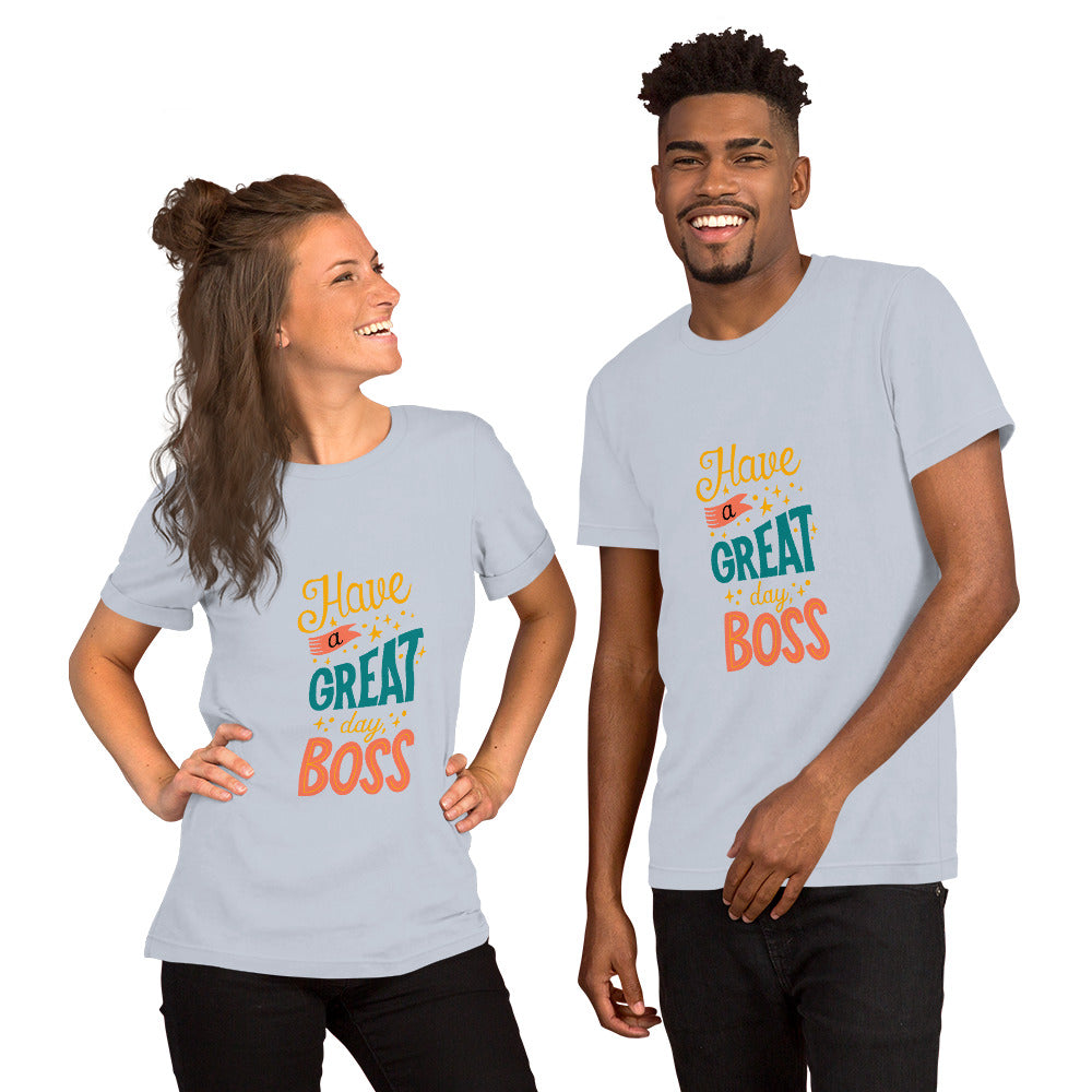 Have A Great Day Boss Unisex t-shirt