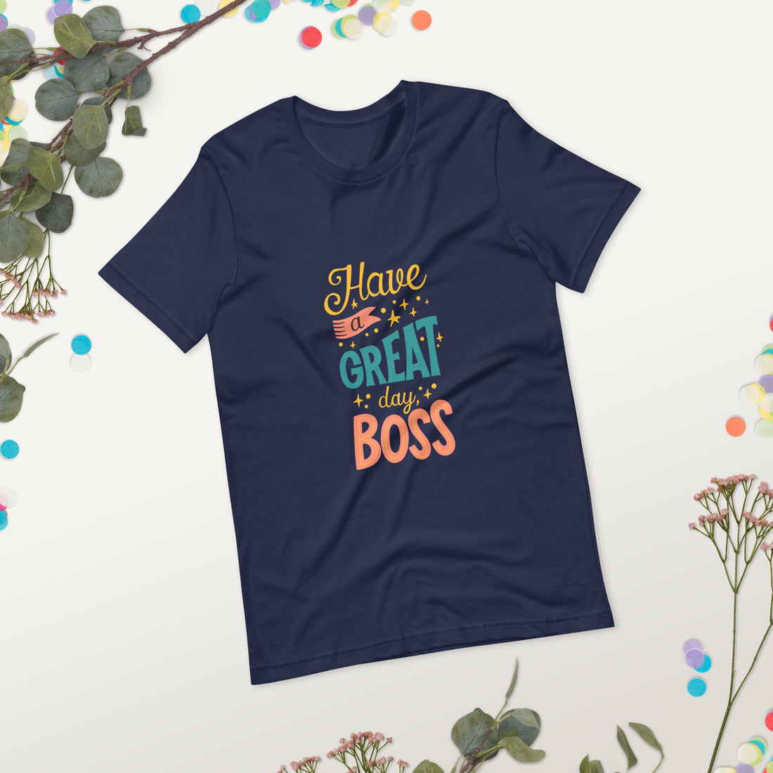 Have A Great Day Boss Unisex t-shirt