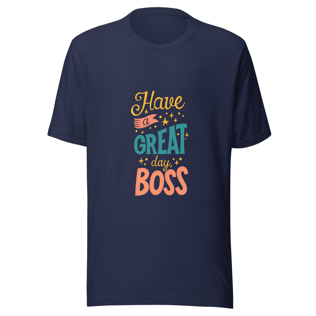 Have A Great Day Boss Unisex t-shirt