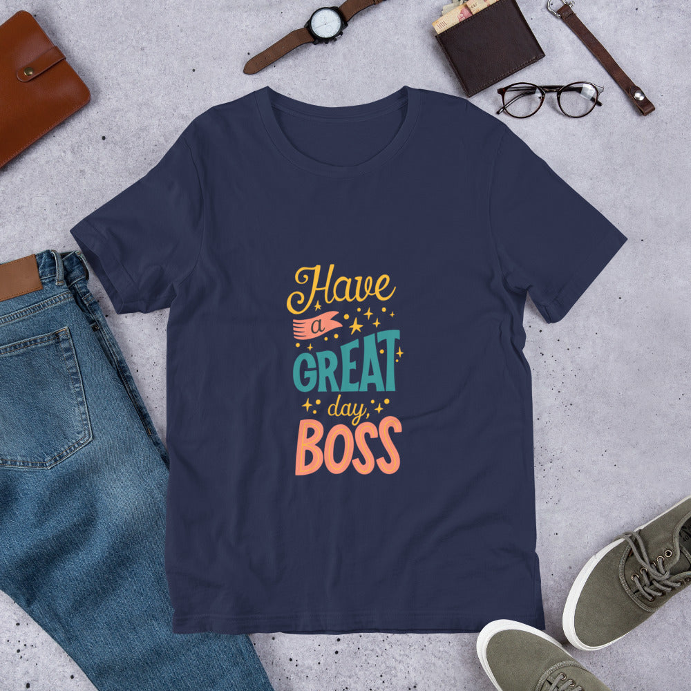 Have A Great Day Boss Unisex t-shirt