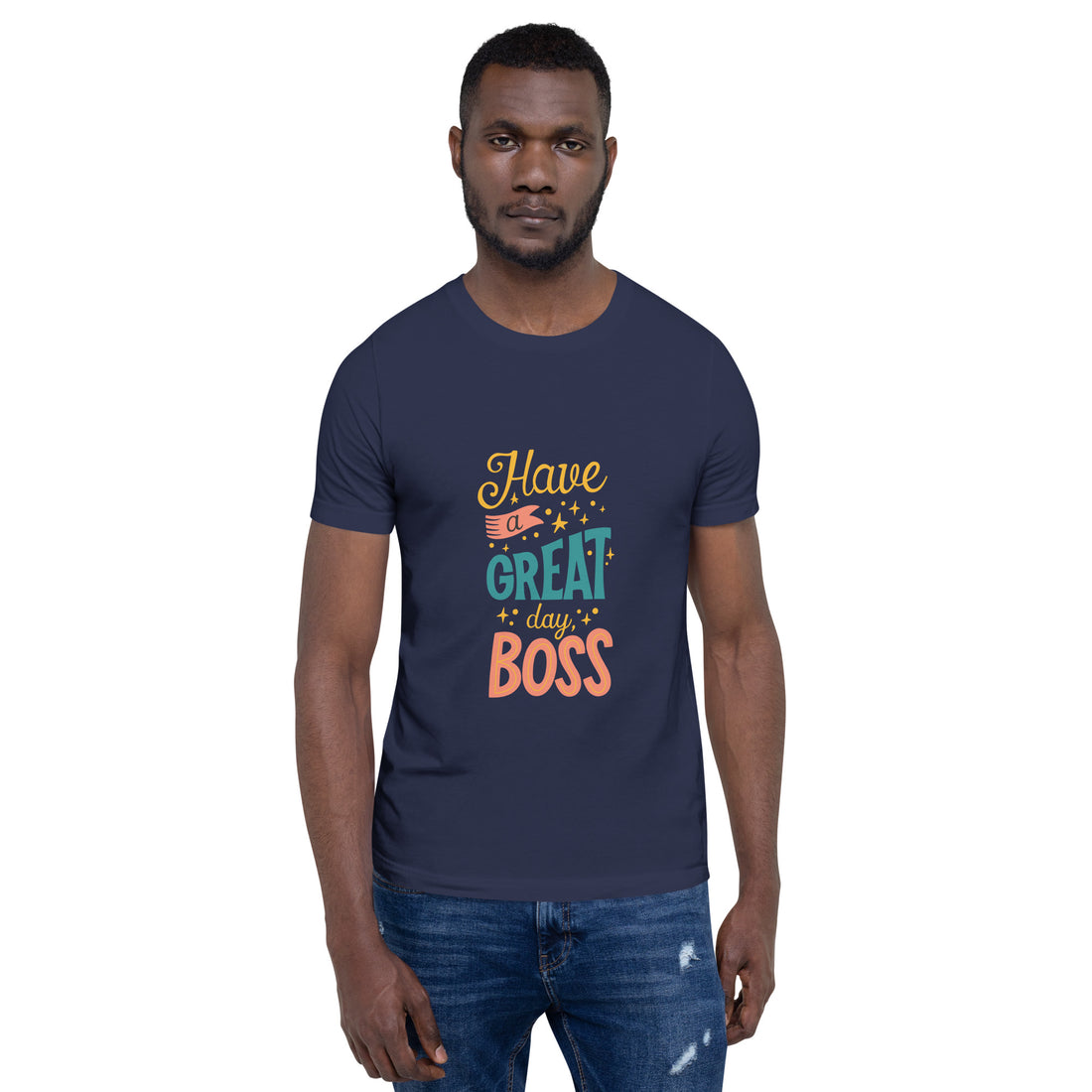 Have A Great Day Boss Unisex t-shirt