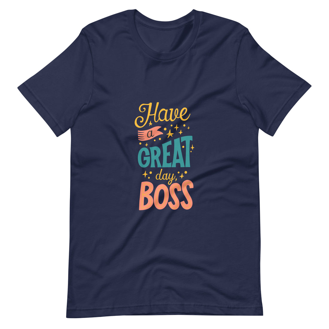 Have A Great Day Boss Unisex t-shirt