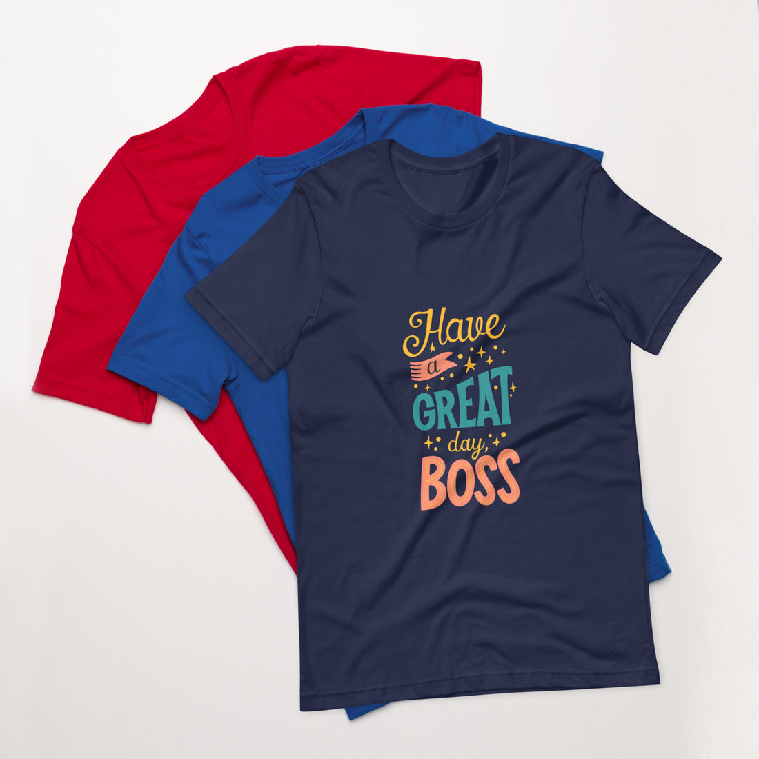 Have A Great Day Boss Unisex t-shirt