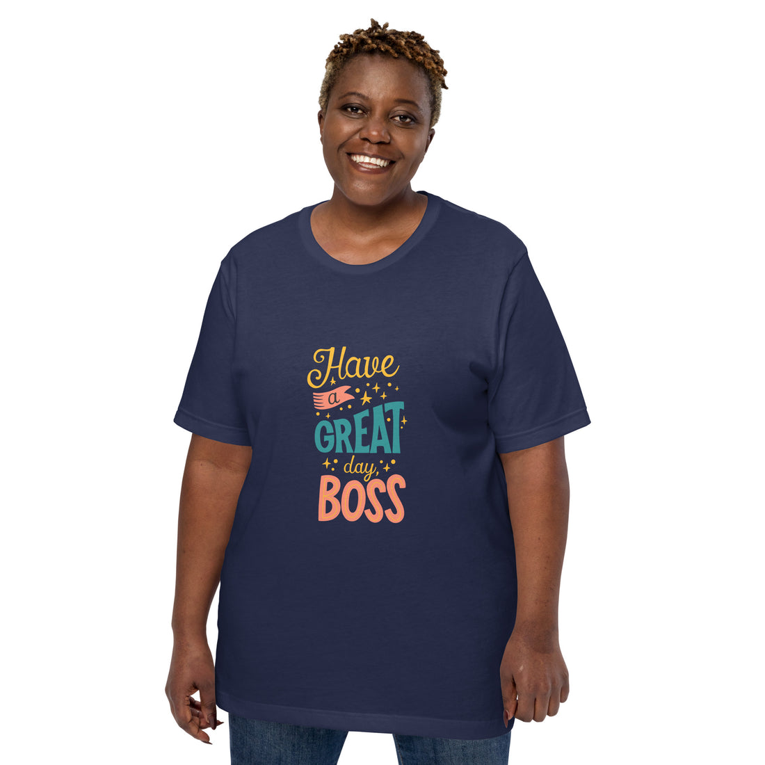 Have A Great Day Boss Unisex t-shirt