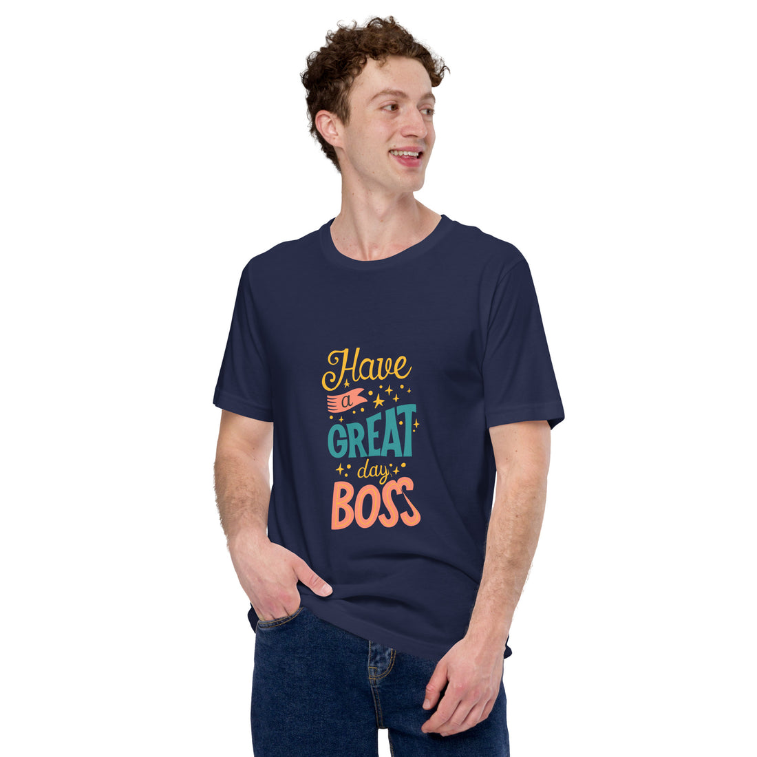 Have A Great Day Boss Unisex t-shirt