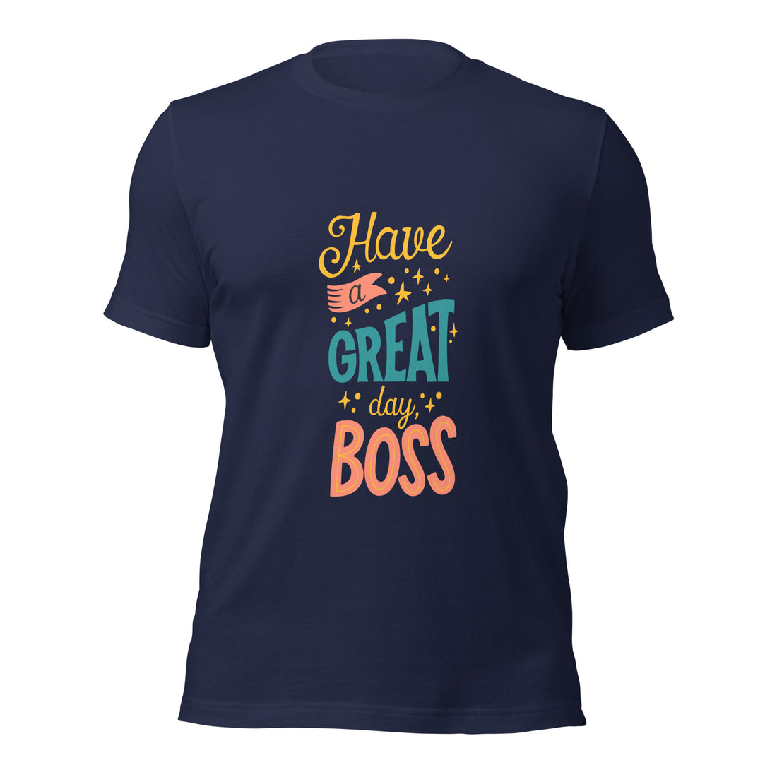 Have A Great Day Boss Unisex t-shirt