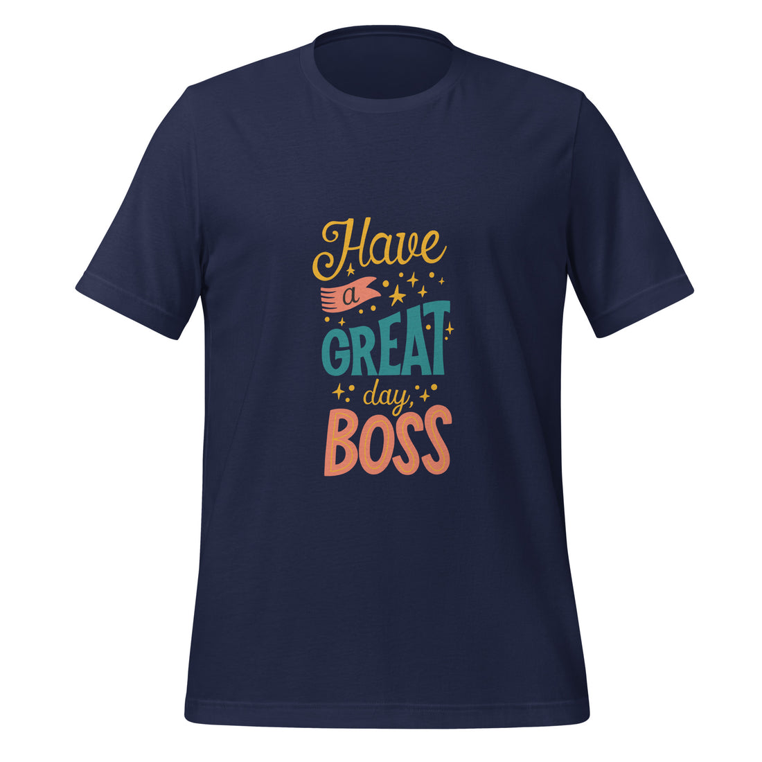 Have A Great Day Boss Unisex t-shirt