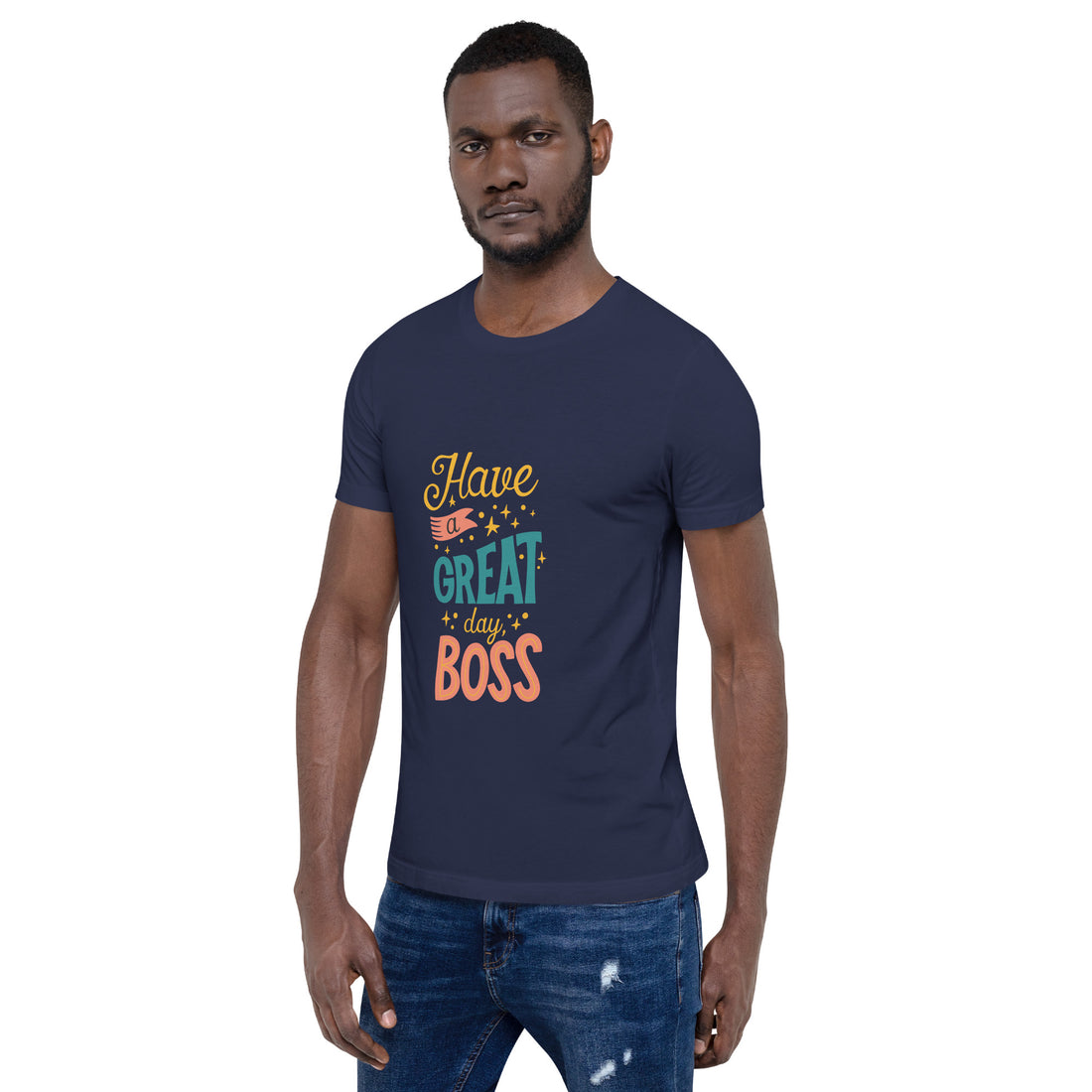 Have A Great Day Boss Unisex t-shirt