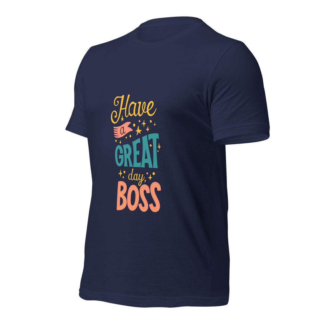 Have A Great Day Boss Unisex t-shirt