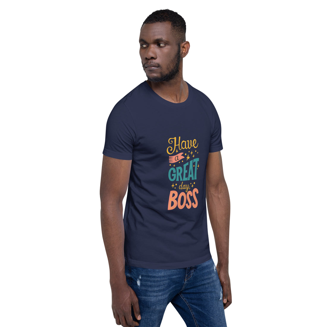 Have A Great Day Boss Unisex t-shirt