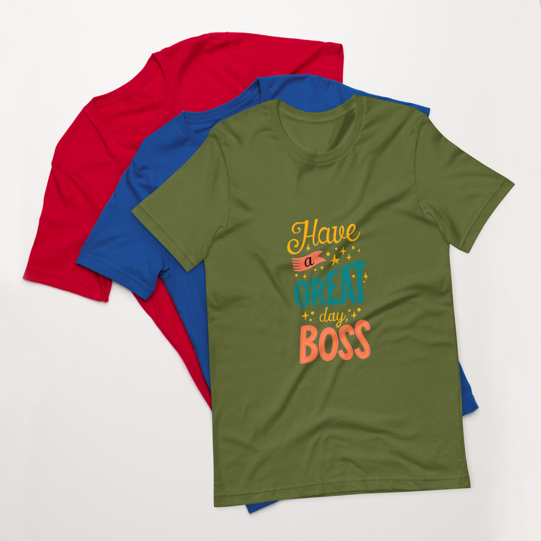 Have A Great Day Boss Unisex t-shirt