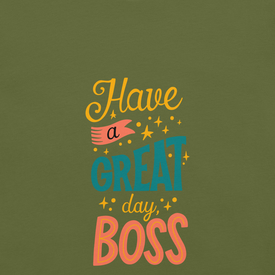 Have A Great Day Boss Unisex t-shirt