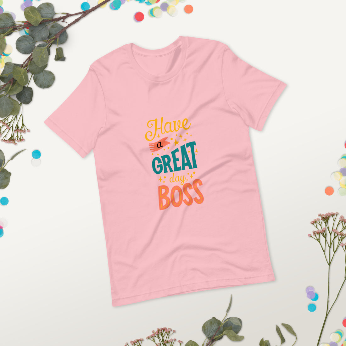 Have A Great Day Boss Unisex t-shirt