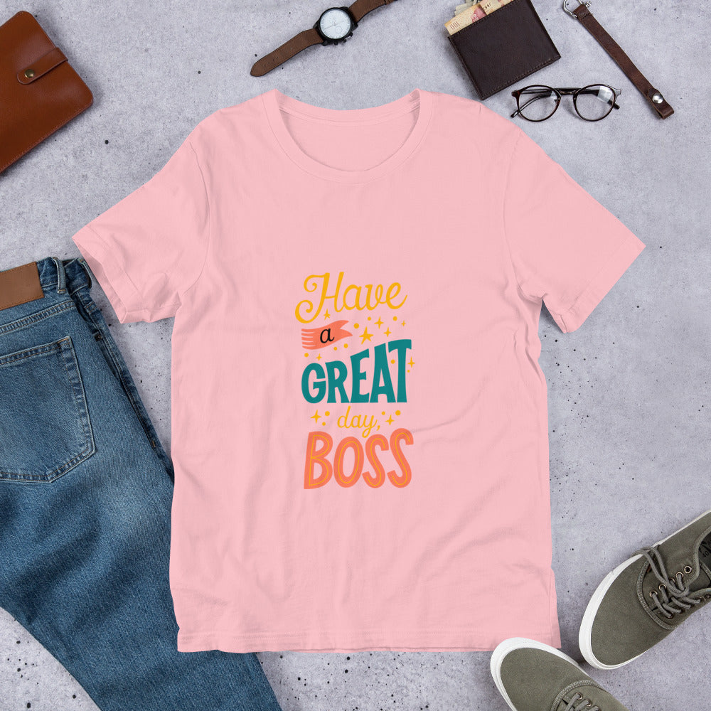 Have A Great Day Boss Unisex t-shirt