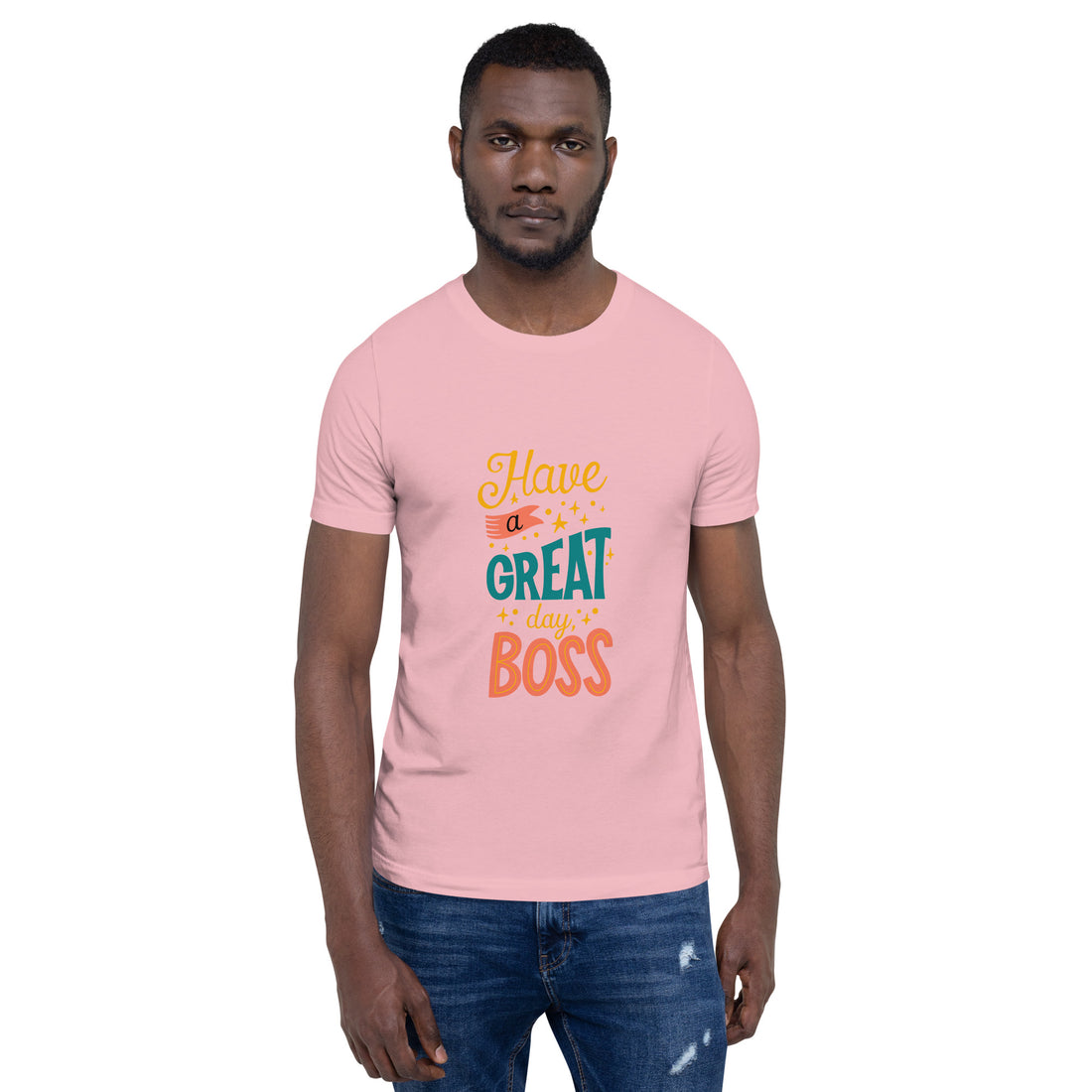 Have A Great Day Boss Unisex t-shirt