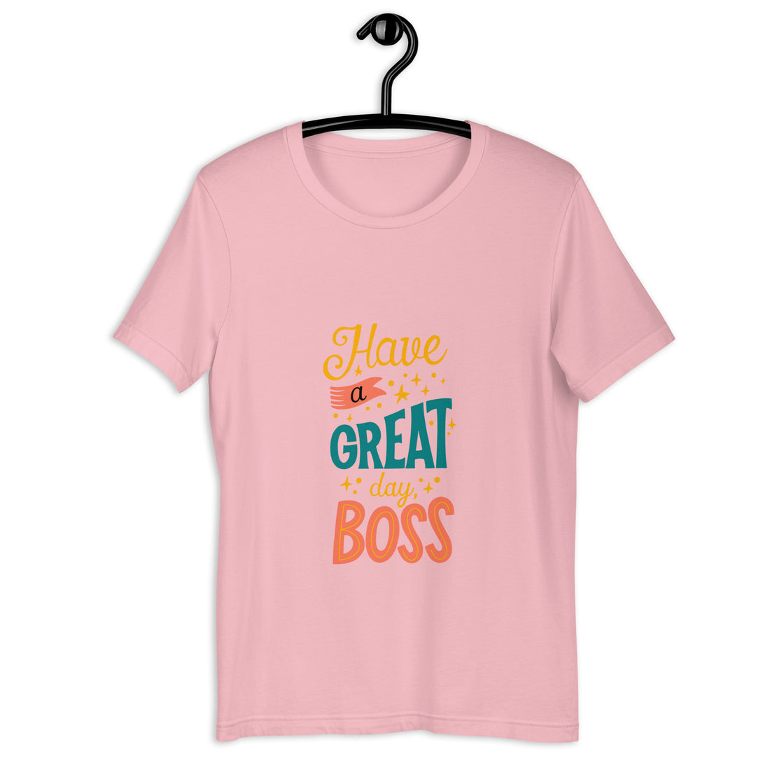 Have A Great Day Boss Unisex t-shirt