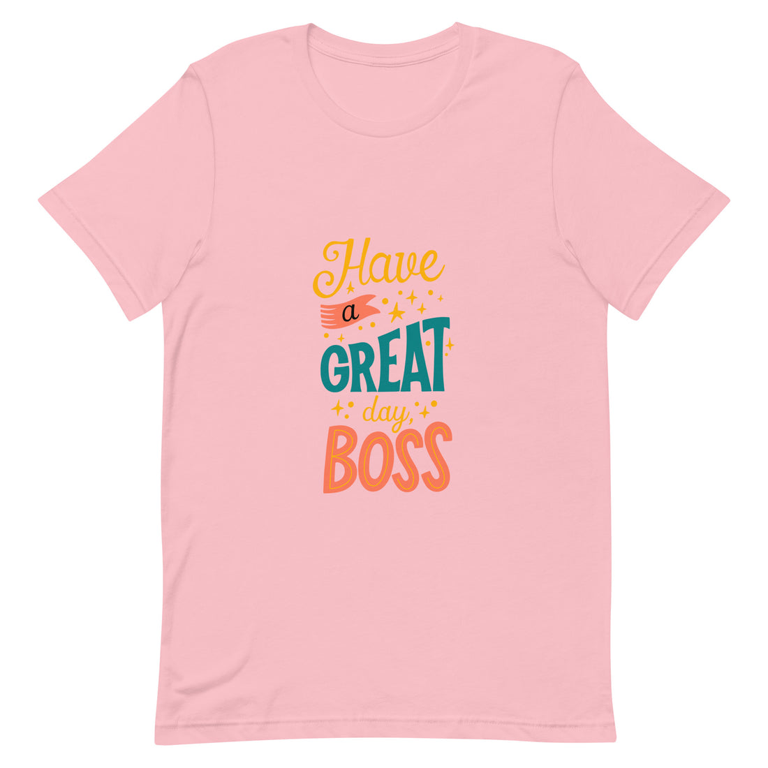 Have A Great Day Boss Unisex t-shirt