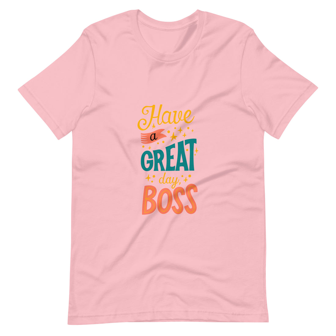 Have A Great Day Boss Unisex t-shirt