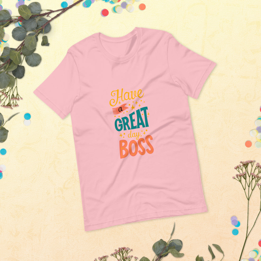 Have A Great Day Boss Unisex t-shirt