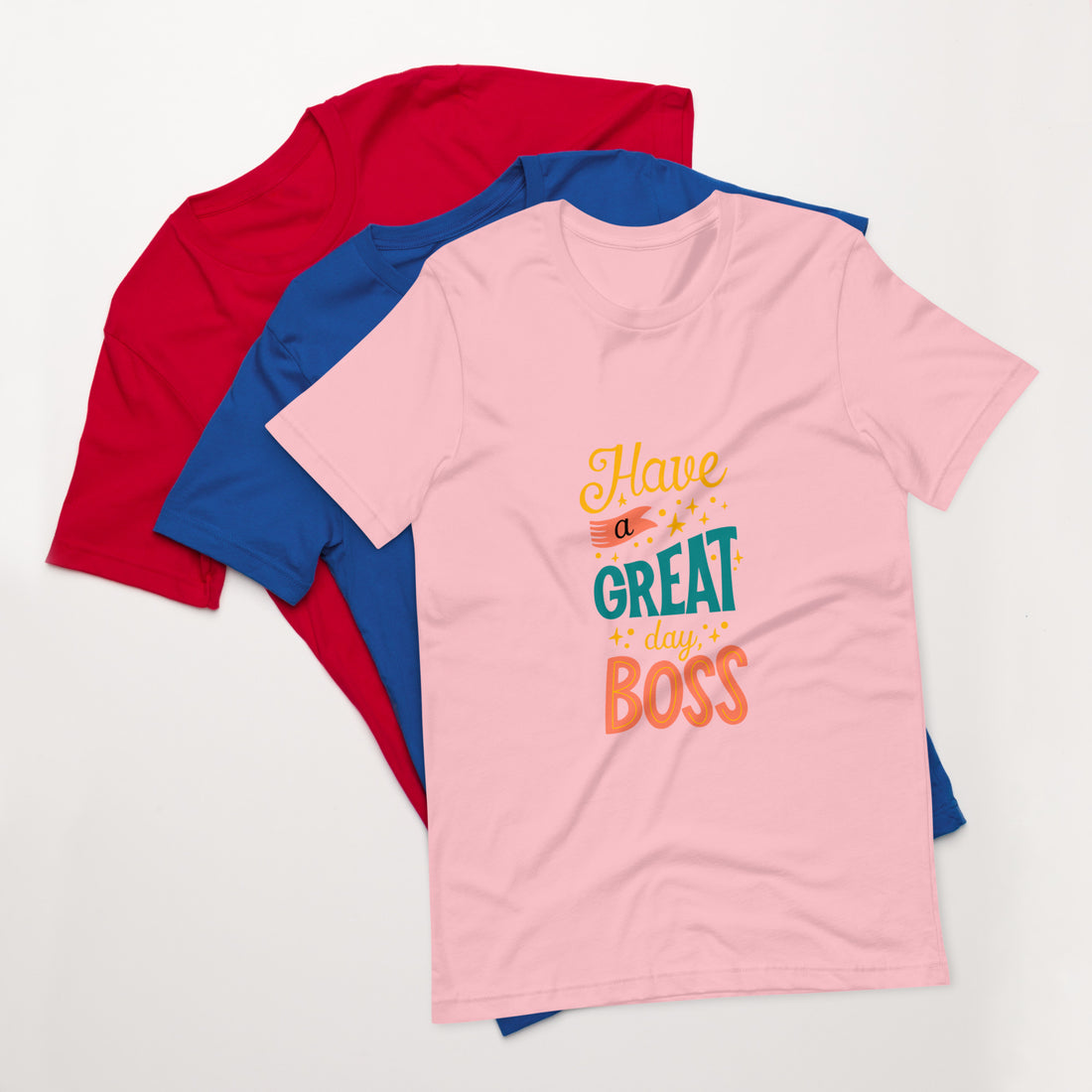 Have A Great Day Boss Unisex t-shirt