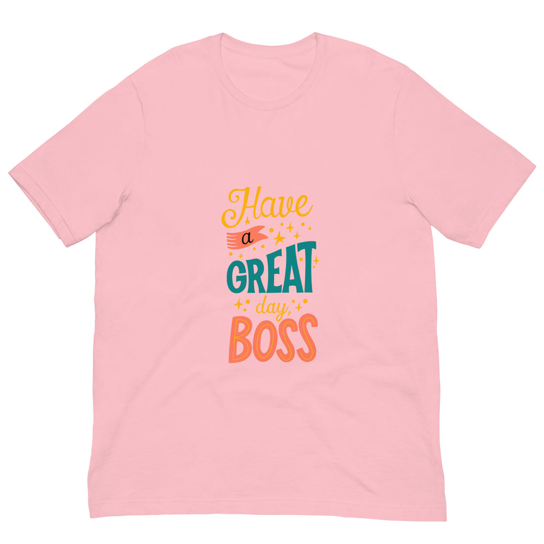 Have A Great Day Boss Unisex t-shirt