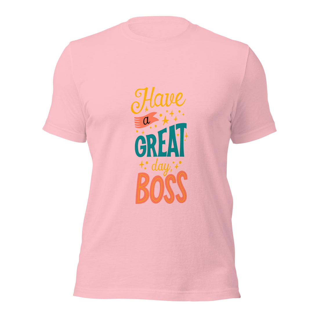 Have A Great Day Boss Unisex t-shirt