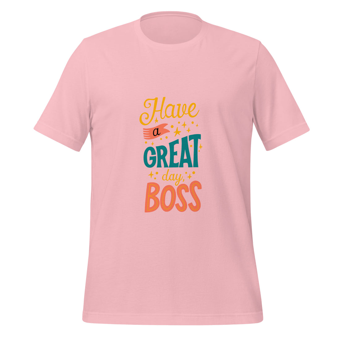 Have A Great Day Boss Unisex t-shirt