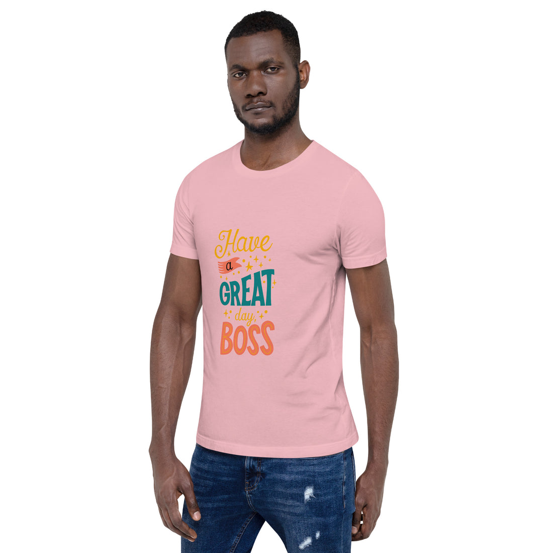 Have A Great Day Boss Unisex t-shirt